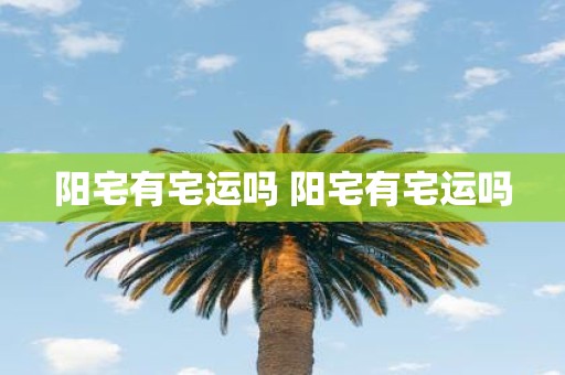 阳宅有宅运吗 阳宅有宅运吗
