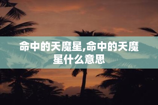 命中的天魔星,命中的天魔星什么意思