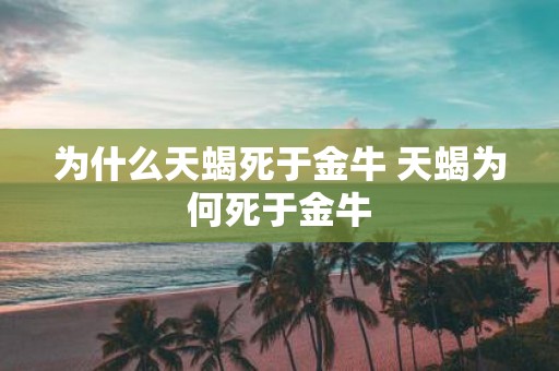 为什么天蝎死于金牛 天蝎为何死于金牛
