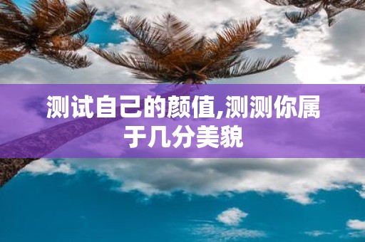 测试自己的颜值,测测你属于几分美貌