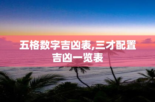 五格数字吉凶表,三才配置吉凶一览表