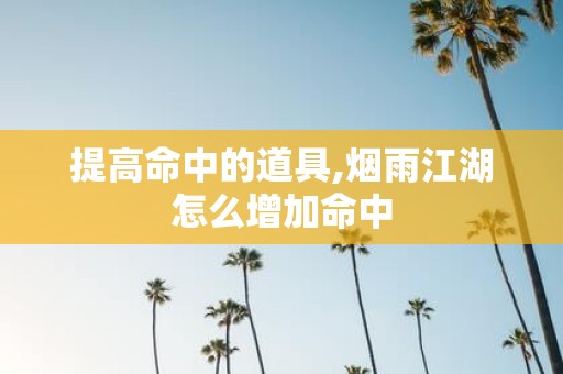 提高命中的道具,烟雨江湖怎么增加命中