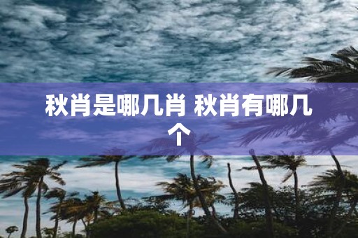 秋肖是哪几肖 秋肖有哪几个
