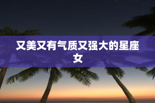 又美又有气质又强大的星座女