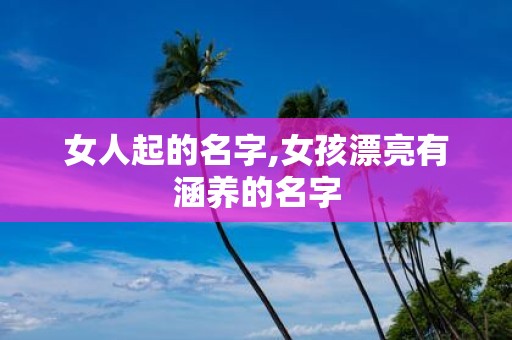 女人起的名字,女孩漂亮有涵养的名字