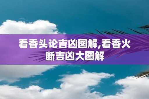 看香头论吉凶图解,看香火断吉凶大图解