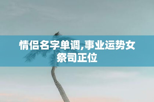 情侣名字单调,事业运势女祭司正位
