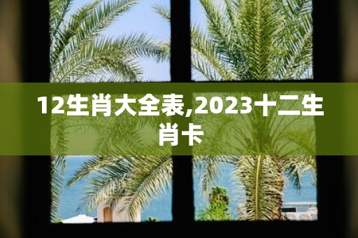 12生肖大全表,2025十二生肖卡