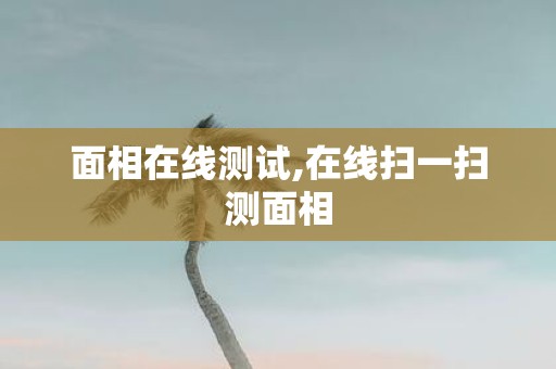 面相在线测试,在线扫一扫测面相