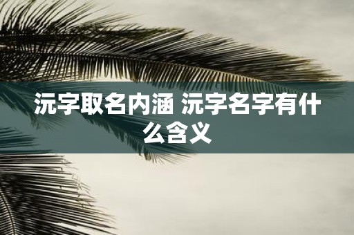 沅字取名内涵 沅字名字有什么含义