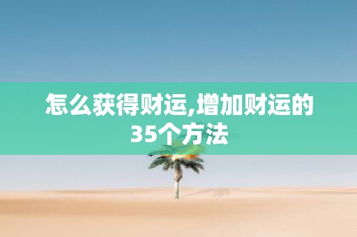 怎么获得财运,增加财运的35个方法