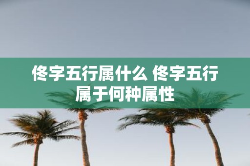 佟字五行属什么 佟字五行属于何种属性