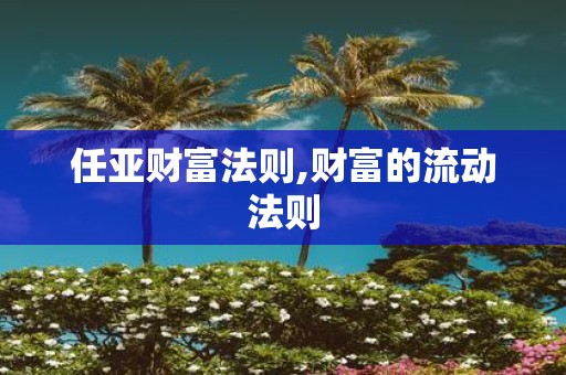 任亚财富法则,财富的流动法则