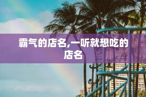 霸气的店名,一听就想吃的店名
