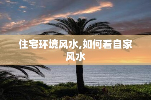 住宅环境风水,如何看自家风水