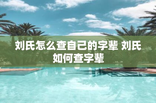 刘氏怎么查自己的字辈 刘氏如何查字辈