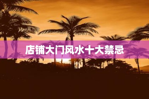 店铺大门风水十大禁忌