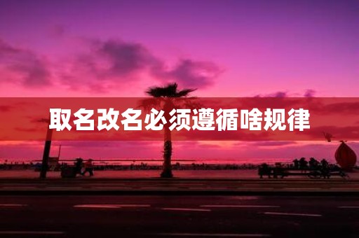 取名改名必须遵循啥规律