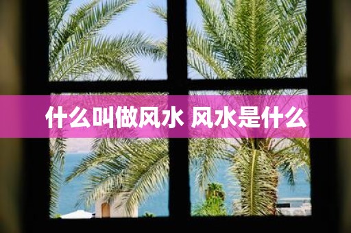 什么叫做风水 风水是什么