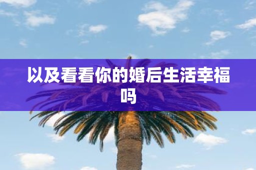 以及看看你的婚后生活幸福吗