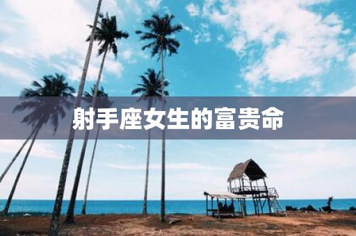 射手座女生的富贵命