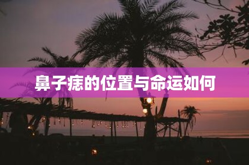 鼻子痣的位置与命运如何
