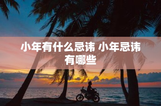 小年有什么忌讳 小年忌讳有哪些