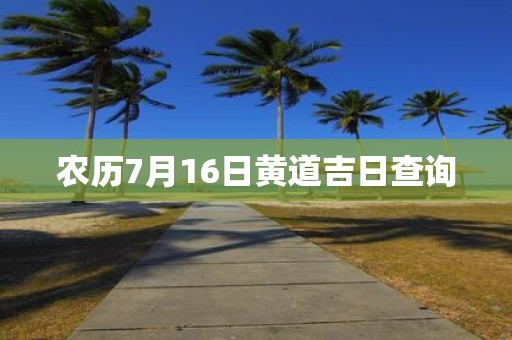 农历7月16日黄道吉日查询