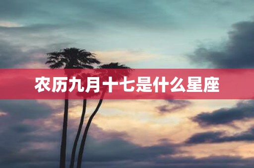 农历九月十七是什么星座