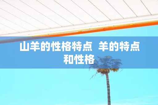 山羊的性格特点 羊的特点和性格