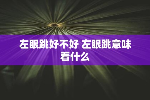 左眼跳好不好 左眼跳意味着什么