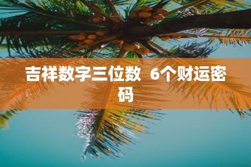 吉祥数字三位数 6个财运密码