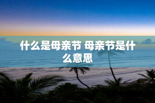 什么是母亲节 母亲节是什么意思