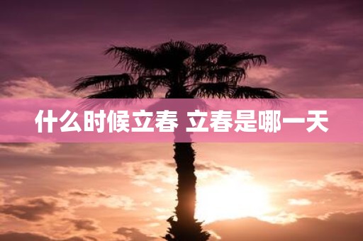 什么时候立春 立春是哪一天