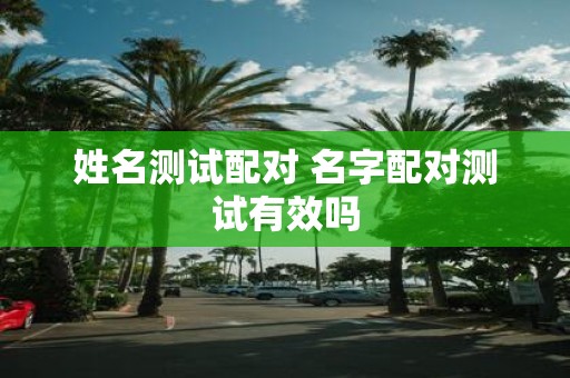 姓名测试配对 名字配对测试有效吗