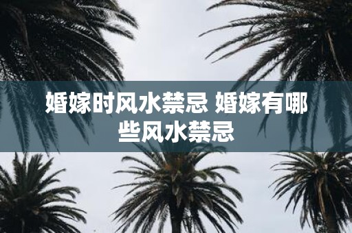 婚嫁时风水禁忌 婚嫁有哪些风水禁忌