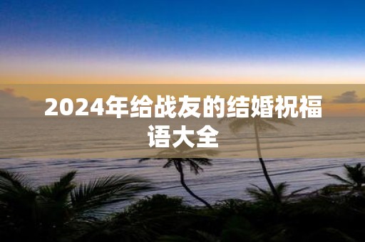 2025年给战友的结婚祝福语大全