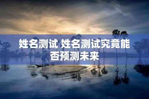 姓名测试 姓名测试究竟能否预测未来