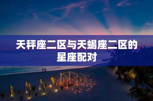 天秤座二区与天蝎座二区的星座配对