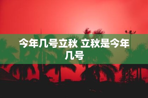 今年几号立秋 立秋是今年几号