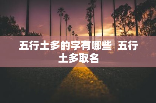 五行土多的字有哪些 五行土多取名