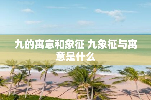 九的寓意和象征 九象征与寓意是什么