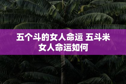 五个斗的女人命运 五斗米女人命运如何