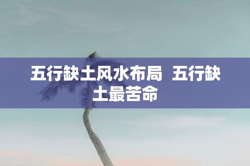 五行缺土风水布局 五行缺土最苦命