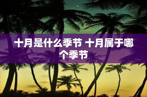 十月是什么季节 十月属于哪个季节