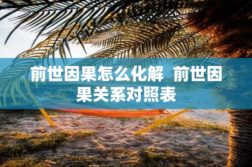 前世因果怎么化解 前世因果关系对照表