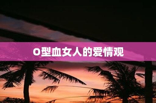 O型血女人的爱情观