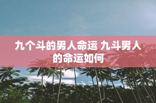 九个斗的男人命运 九斗男人的命运如何