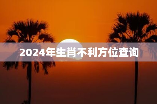 2025年生肖不利方位查询