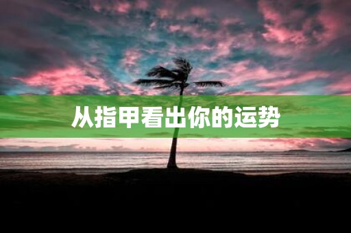从指甲看出你的运势